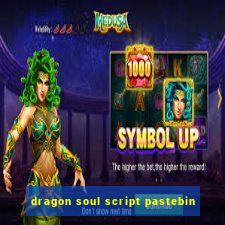 dragon soul script pastebin